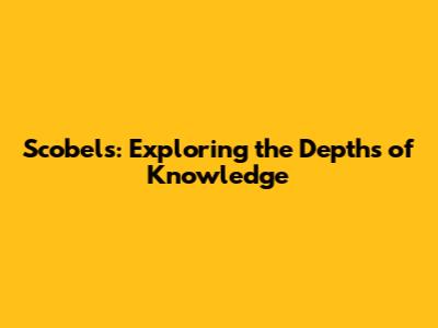 Scobels: Exploring the Depths of Knowledge