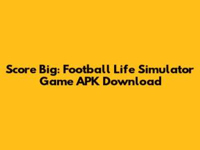 Score Big: Football Life Simulator Game APK Download