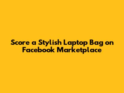 Score a Stylish Laptop Bag on Facebook Marketplace
