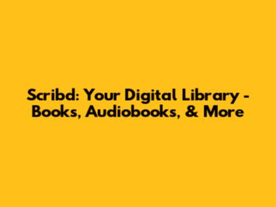 Scribd: Your Digital Library - Books, Audiobooks, & More