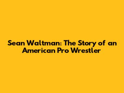 Sean Waltman: The Story of an American Pro Wrestler