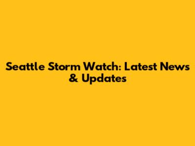 Seattle Storm Watch: Latest News & Updates