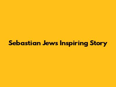Sebastian Jew's Inspiring Story