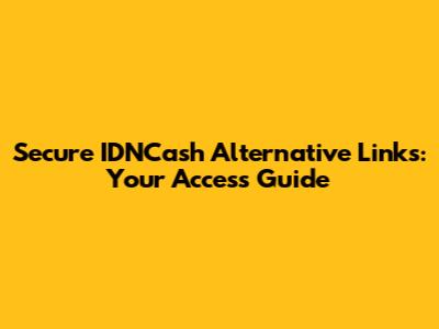 Secure IDNCash Alternative Links: Your Access Guide