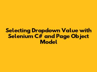 Selecting Dropdown Value with Selenium C# and Page Object Model