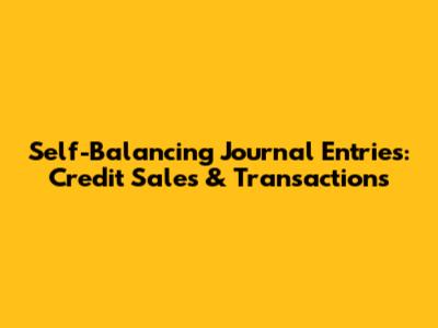 Self-Balancing Journal Entries: Credit Sales & Transactions
