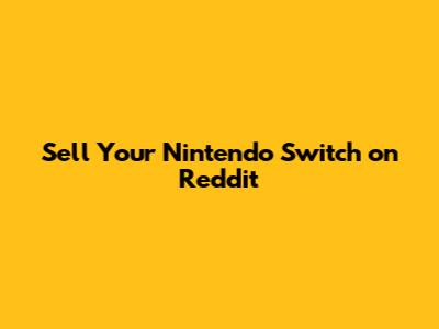 Sell Your Nintendo Switch on Reddit