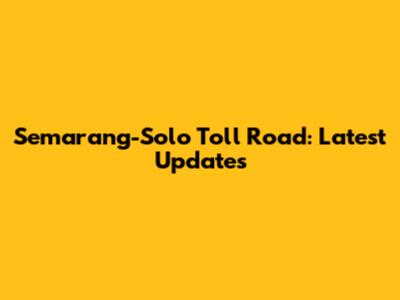 Semarang-Solo Toll Road: Latest Updates