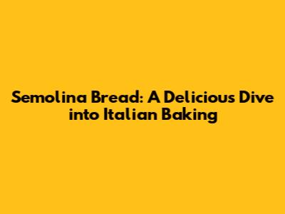 Semolina Bread: A Delicious Dive into Italian Baking