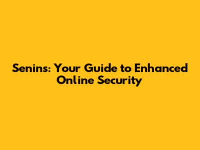 Senins: Your Guide to Enhanced Online Security