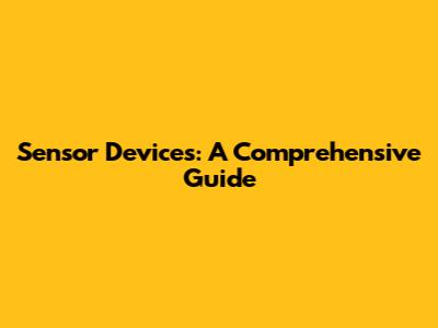 Sensor Devices: A Comprehensive Guide