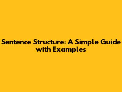 Sentence Structure: A Simple Guide with Examples