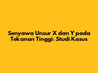 Senyawa Unsur X dan Y pada Tekanan Tinggi: Studi Kasus