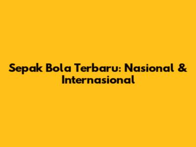 Sepak Bola Terbaru: Nasional & Internasional
