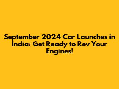 September 2024 Car Launches in India: Get Ready to Rev Your Engines!