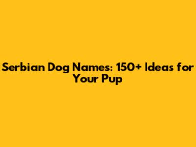 Serbian Dog Names: 150+ Ideas for Your Pup
