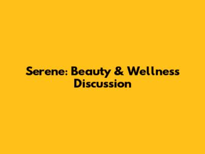 Serene: Beauty & Wellness Discussion