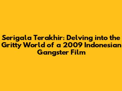 Serigala Terakhir: Delving into the Gritty World of a 2009 Indonesian Gangster Film