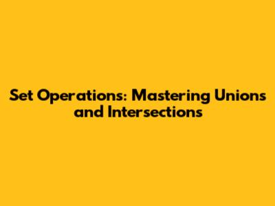 Set Operations: Mastering Unions and Intersections