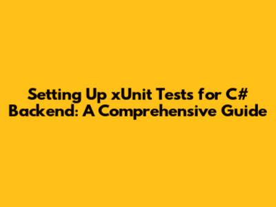 Setting Up xUnit Tests for C# Backend: A Comprehensive Guide