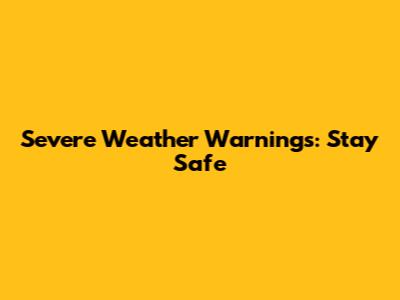 Severe Weather Warnings: Stay Safe