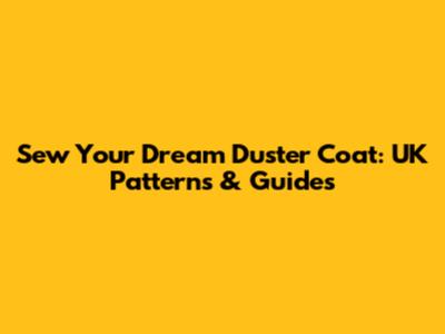 Sew Your Dream Duster Coat: UK Patterns & Guides