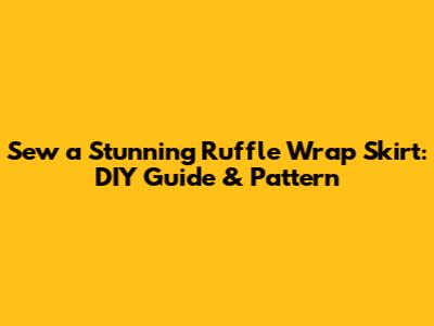 Sew a Stunning Ruffle Wrap Skirt: DIY Guide & Pattern