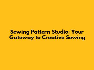 Sewing Pattern Studio: Your Gateway to Creative Sewing