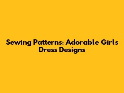 Sewing Patterns: Adorable Girl's Dress Designs