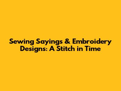 Sewing Sayings & Embroidery Designs: A Stitch in Time