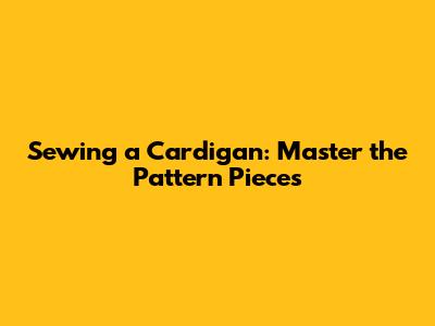 Sewing a Cardigan: Master the Pattern Pieces