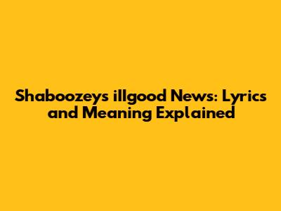 Shaboozey's "iIIgood News": Lyrics and Meaning Explained