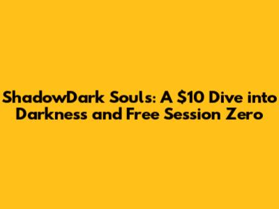 ShadowDark Souls: A $10 Dive into Darkness and Free Session Zero