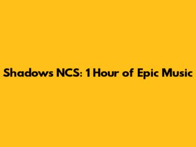 Shadows NCS: 1 Hour of Epic Music