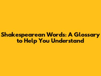 Shakespearean Words: A Glossary to Help You Understand