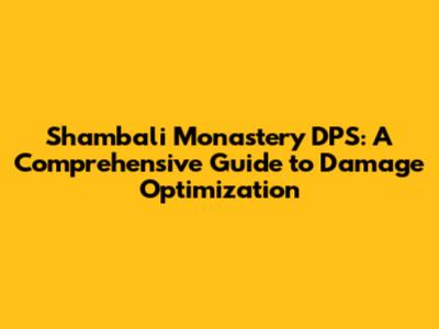 Shambali Monastery DPS: A Comprehensive Guide to Damage Optimization