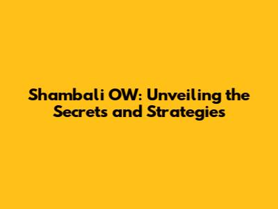 Shambali OW: Unveiling the Secrets and Strategies