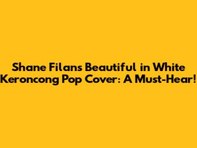 Shane Filan's 'Beautiful in White' Keroncong Pop Cover: A Must-Hear!
