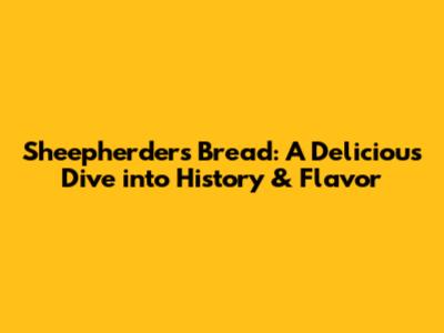 Sheepherder's Bread: A Delicious Dive into History & Flavor