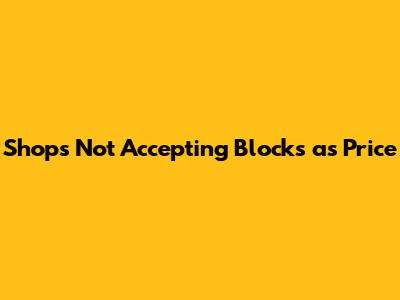 Shops Not Accepting Blocks as Price