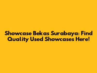 Showcase Bekas Surabaya: Find Quality Used Showcases Here!