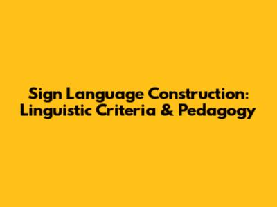 Sign Language Construction: Linguistic Criteria & Pedagogy