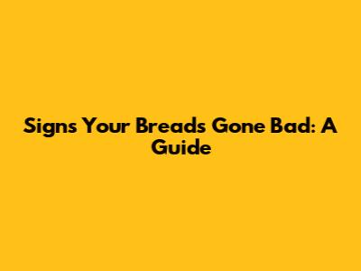 Signs Your Bread's Gone Bad: A Guide