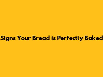 Signs Your Bread is Perfectly Baked