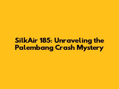 SilkAir 185: Unraveling the Palembang Crash Mystery