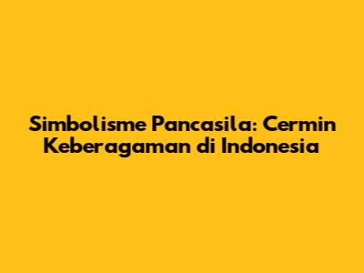 Simbolisme Pancasila: Cermin Keberagaman di Indonesia