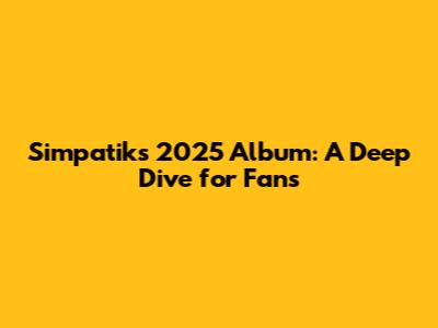 Simpatik's 2025 Album: A Deep Dive for Fans
