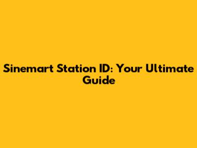 Sinemart Station ID: Your Ultimate Guide