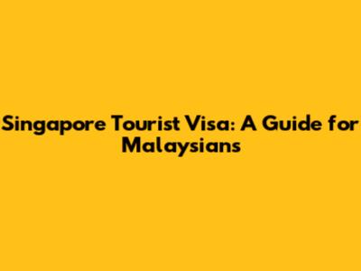 Singapore Tourist Visa: A Guide for Malaysians