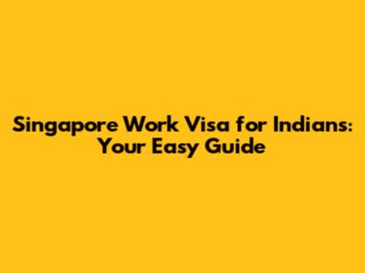 Singapore Work Visa for Indians: Your Easy Guide